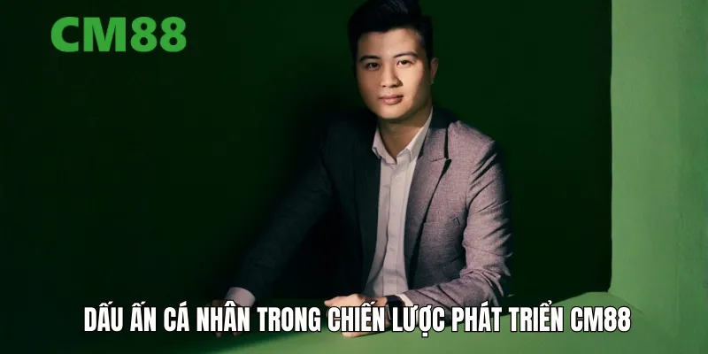 Dấu ấn cá nhân trong chiến lược phát triển CM88