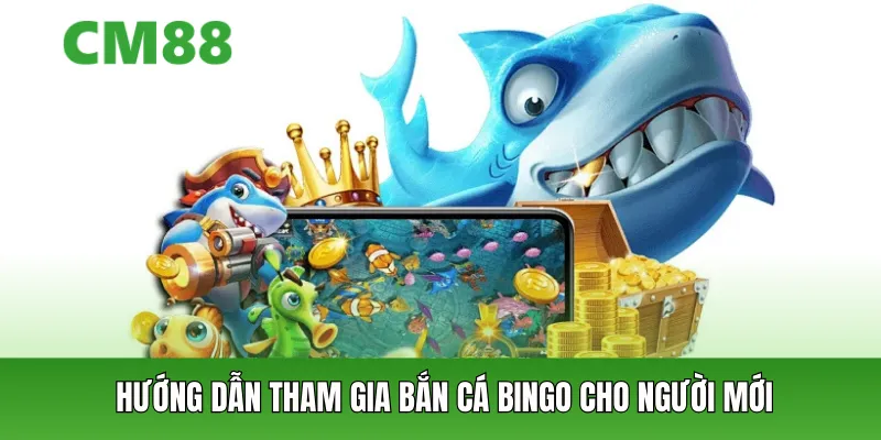 Hướng dẫn tham gia bắn cá bingo cho người mới