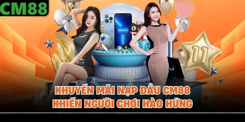Khuyến mãi nạp đầu CM88 khiến người chơi hào hứng