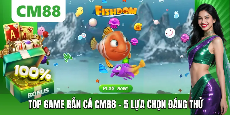 Top Game Bắn Cá - 5 Lựa Chọn Nên Thử Khi Tham Gia CM88