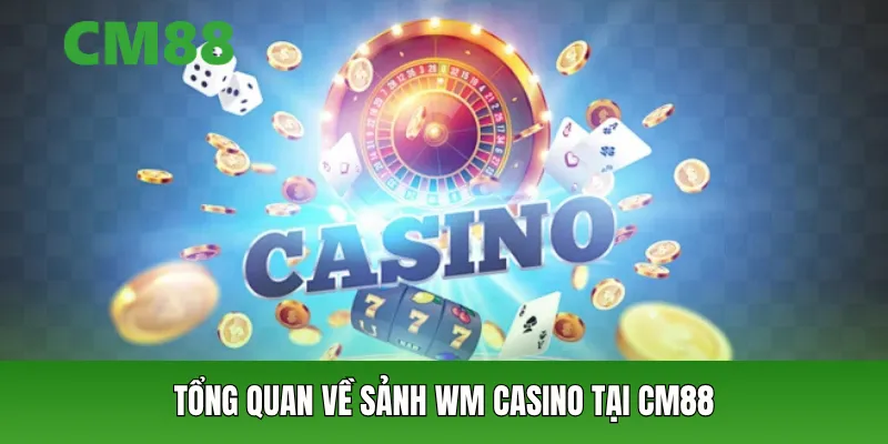 Tổng quan về Sảnh WM Casino tại CM88