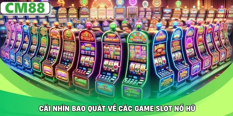 Cái nhìn bao quát về các game slot nổ hũ